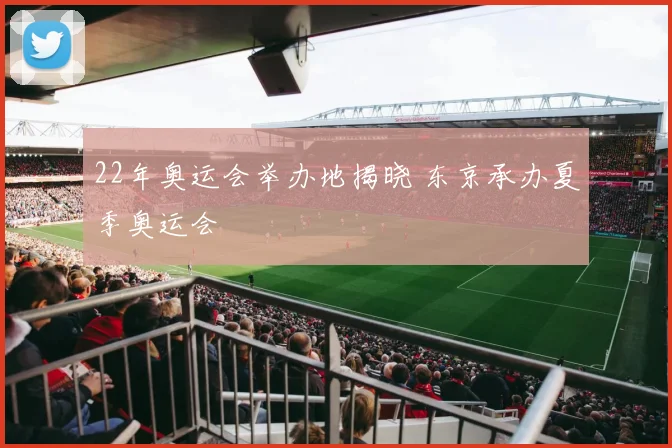 22年奥运会举办地揭晓 东京承办夏季奥运会