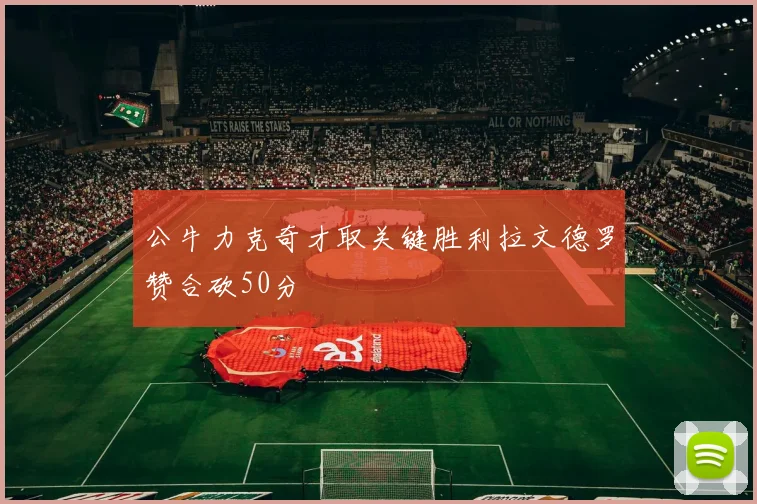 公牛力克奇才取关键胜利拉文德罗赞合砍50分