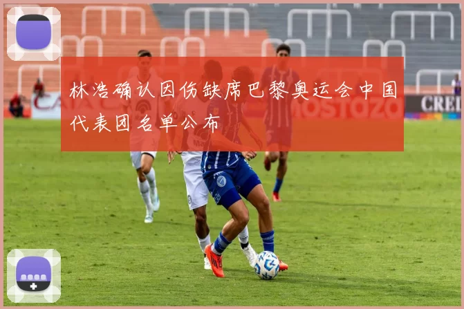 林浩确认因伤缺席巴黎奥运会中国代表团名单公布