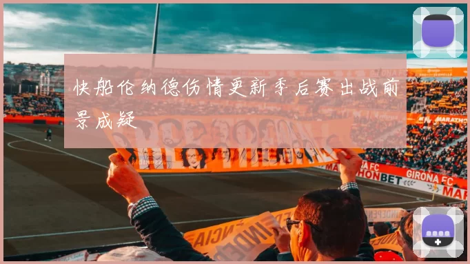 快船伦纳德伤情更新季后赛出战前景成疑